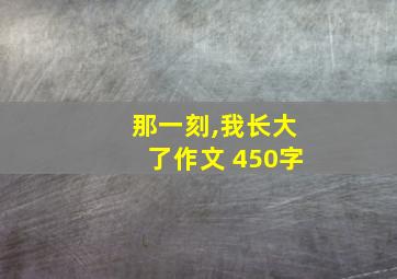 那一刻,我长大了作文 450字